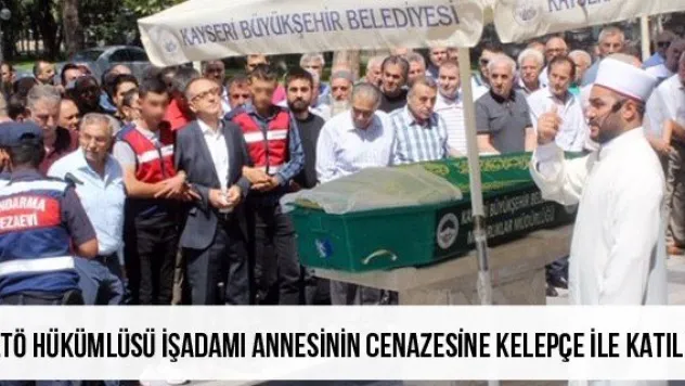 FETÖ hükümlüsü işadamı annesinin cenazesine kelepçe ile katıldı
