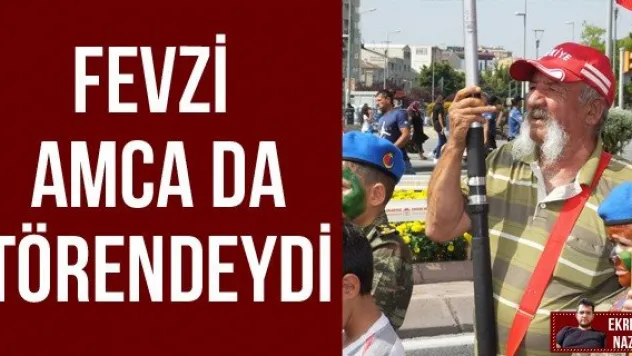 Fevzi amca da törendeydi