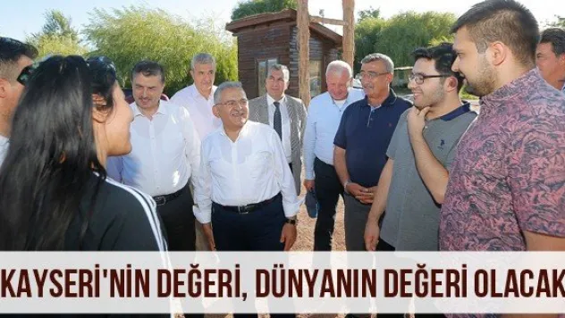 'Kayseri'nin değeri, dünyanın değeri olacak&quot