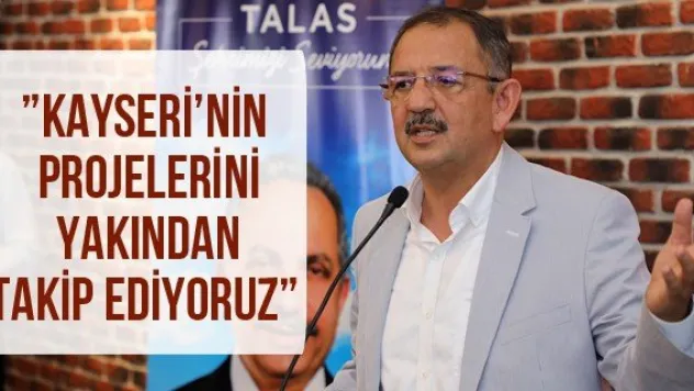 'Kayseri'nin projelerini yakından takip ediyoruz'