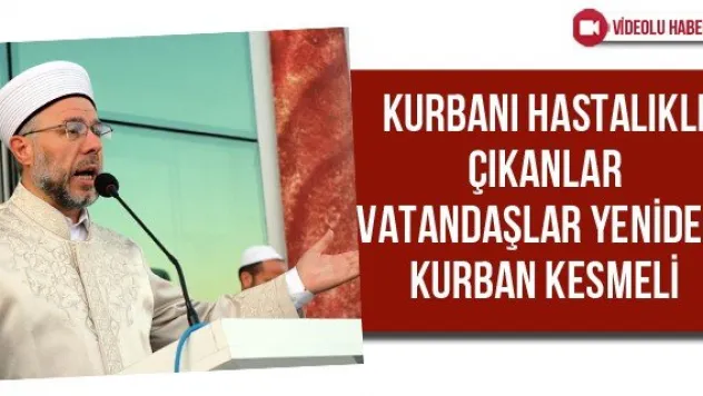 Kurbanı hastalıklı çıkanlar vatandaşlar yeniden kurban kesmeli