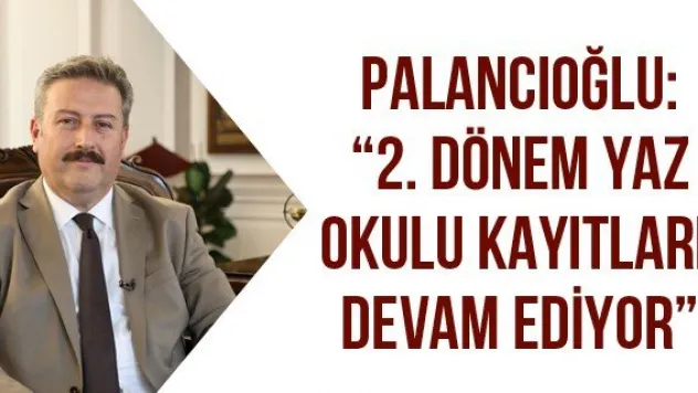 Palancıoğlu: '2. Dönem yaz okulu kayıtları devam ediyor'