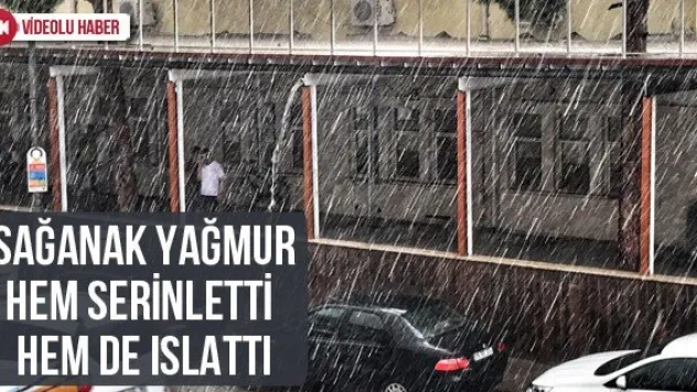 Sağanak yağmur hem serinletti hem de ıslattı
