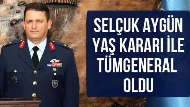 Selçuk Aygün YAŞ Kararı İle Tümgeneral Oldu