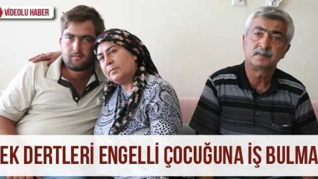 Tek dertleri engelli çocuğuna iş bulmak