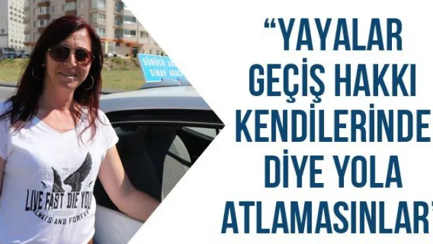 'Yayalar geçiş hakkı kendilerinde diye yola atlamasınlar'