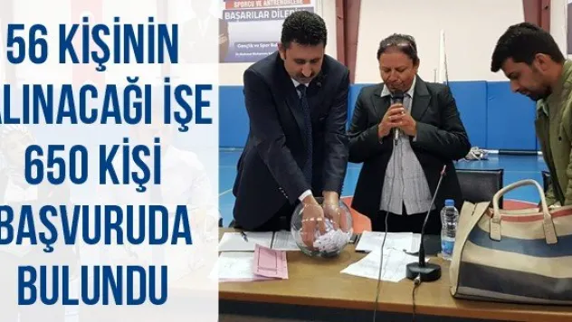 56 kişinin alınacağı işe 650 kişi başvuruda bulundu