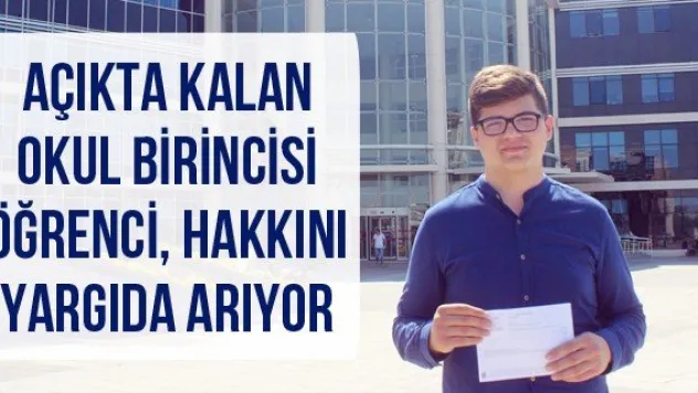 Açıkta kalan okul birincisi öğrenci, hakkını yargıda arıyor