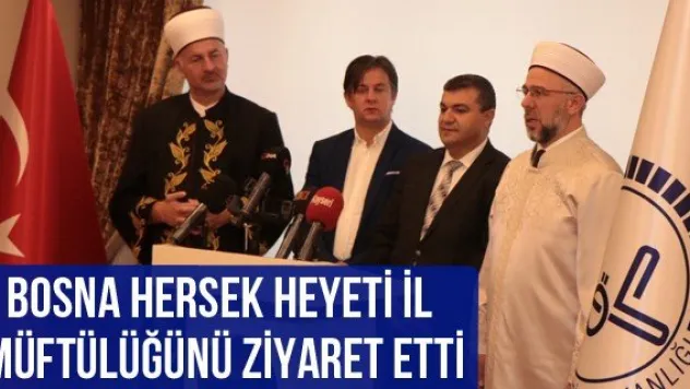 Bosna Hersek heyeti İl Müftülüğünü ziyaret etti
