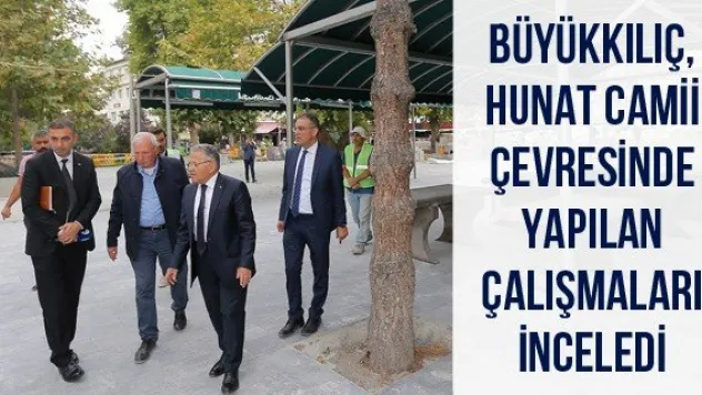 Büyükkılıç, Hunat Camii çevresinde yapılan çalışmaları inceledi
