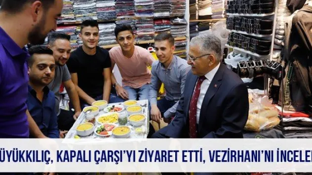 Büyükkılıç, Kapalı Çarşı'yı ziyaret etti, Vezirhanı'nı inceledi