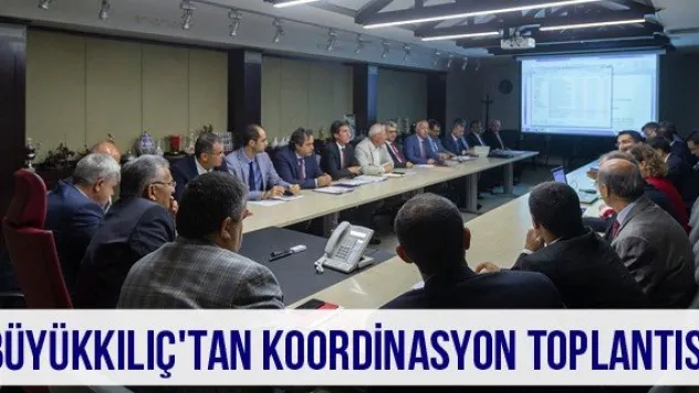 Büyükkılıç'tan koordinasyon toplantısı