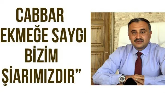 Cabbar 'Ekmeğe saygı bizim şiarımızdır'