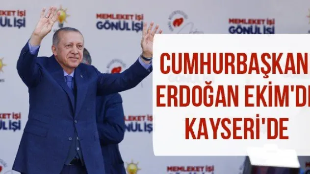 Cumhurbaşkanı Erdoğan Ekim'de Kayseri'de