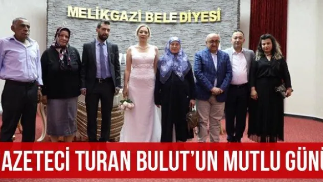 Gazeteci Turan Bulut'un mutlu günü