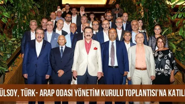 Gülsoy, Türk- Arap Odası Yönetim Kurulu Toplantısı'na Katıldı