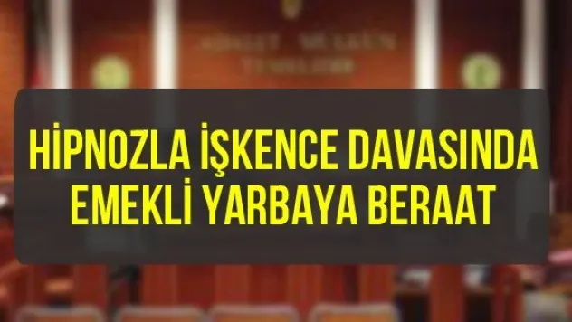 Hipnozla işkence davasında emekli yarbaya beraat
