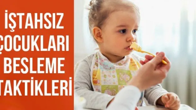 İştahsız çocukları besleme taktikleri