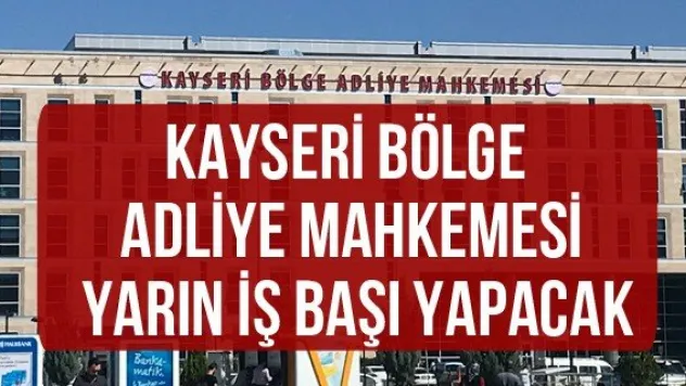 Kayseri Bölge Adliye Mahkemesi yarın iş başı yapacak
