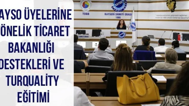 KAYSO Üyelerine Yönelik Ticaret Bakanlığı Destekleri ve Turquality Eğitimi