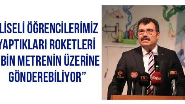 'Liseli öğrencilerimiz yaptıkları roketleri 3 bin metrenin üzerine gönderebiliyor'