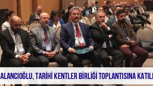 Palancıoğlu, Tarihi Kentler Birliği toplantısına katıldı