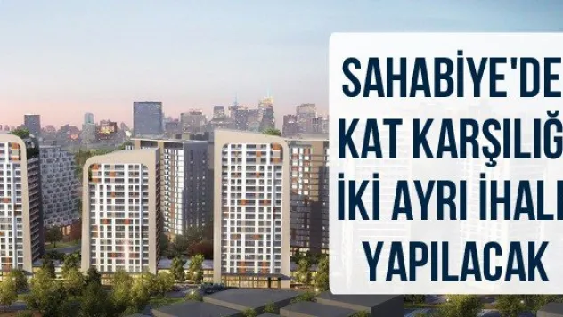 Sahabiye'de kat karşılığı iki ayrı ihale yapılacak