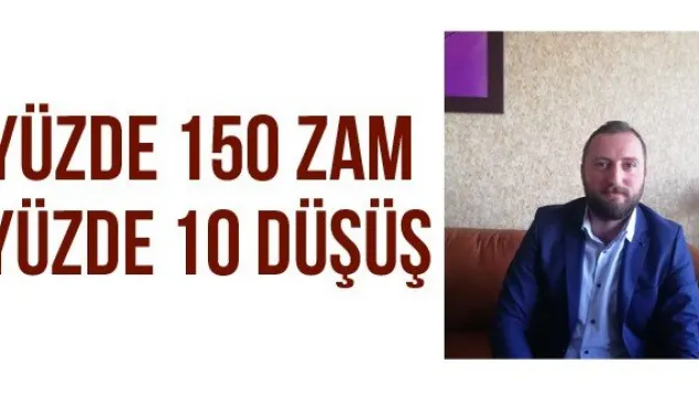 Yüzde 150 zam yüzde 10 düşüş