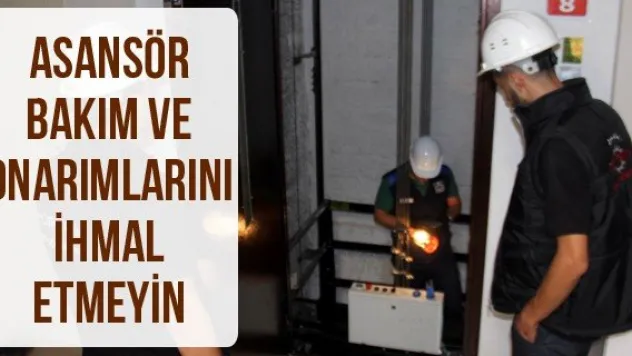 Asansör bakım ve onarımlarını ihmal etmeyin