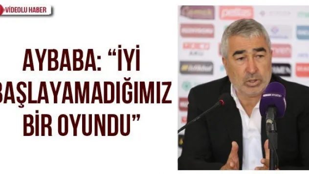 Aybaba: 'İyi başlayamadığımız bir oyundu'