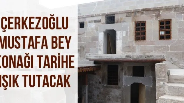 Çerkezoğlu Mustafa Bey Konağı tarihe ışık tutacak
