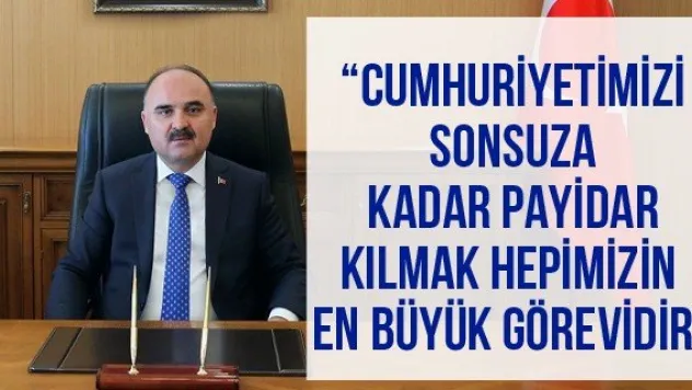 'Cumhuriyetimizi sonsuza kadar payidar kılmak hepimizin en büyük görevidir'