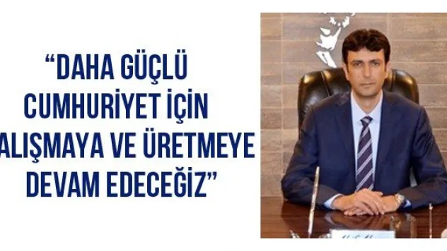 'Daha güçlü Cumhuriyet için çalışmaya ve üretmeye devam edeceğiz'