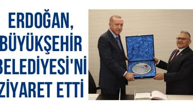 Erdoğan, Büyükşehir Belediyesi'ni Ziyaret Etti
