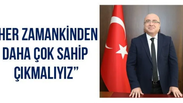 'Her zamankinden daha çok sahip çıkmalıyız'