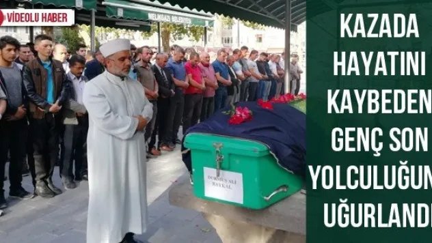 Kazada hayatını kaybeden genç son yolculuğuna uğurlandı