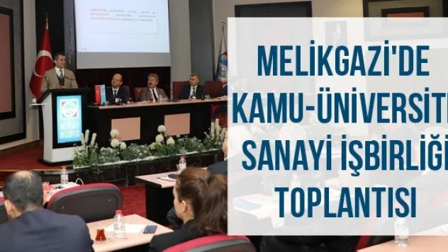 Melikgazi'de Kamu-Üniversite-Sanayi İşbirliği toplantısı