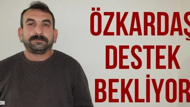 ÖZKARDAŞ DESTEK BEKLİYOR