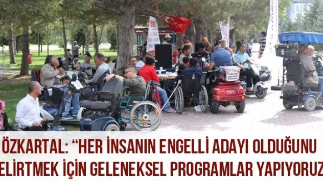 Özkartal: 'Her insanın engelli adayı olduğunu belirtmek için geleneksel programlar yapıyoruz'