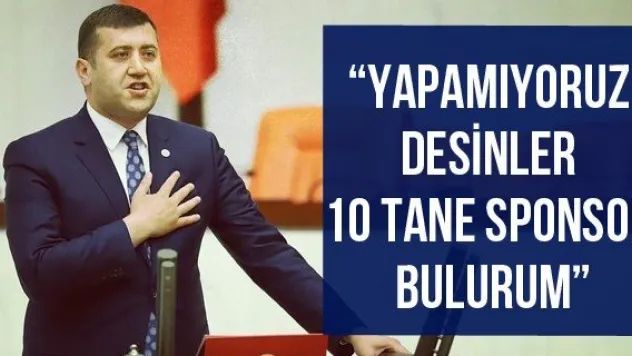 'Yapamıyoruz desinler 10 tane sponsor bulurum'