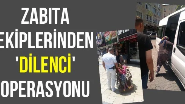 Zabıta ekiplerinden 'Dilenci' operasyonu