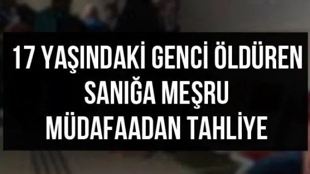 17 yaşındaki genci öldüren sanığa meşru müdafaadan tahliye
