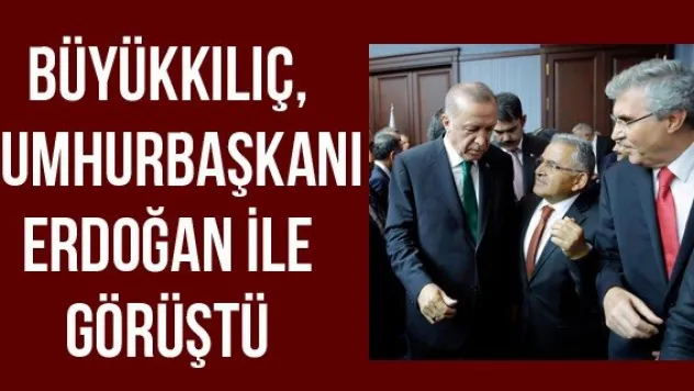 Büyükkılıç, Cumhurbaşkanı Erdoğan ile görüştü