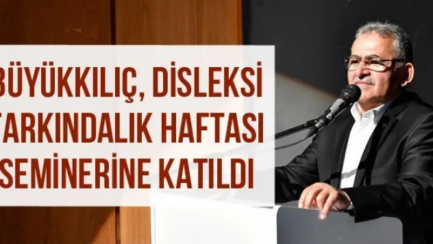 Büyükkılıç, Disleksi Farkındalık Haftası seminerine katıldı