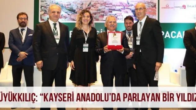 Büyükkılıç: 'Kayseri Anadolu'da parlayan bir yıldız'