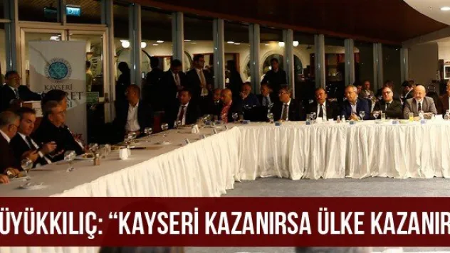 Büyükkılıç: 'Kayseri kazanırsa ülke kazanır'