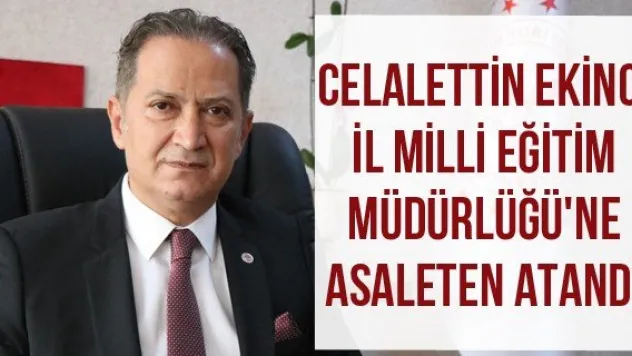 Celalettin Ekinci İl Milli Eğitim Müdürlüğü'ne asaleten atandı