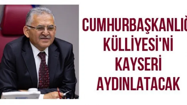 Cumhurbaşkanlığı Külliyesi'ni Kayseri aydınlatacak