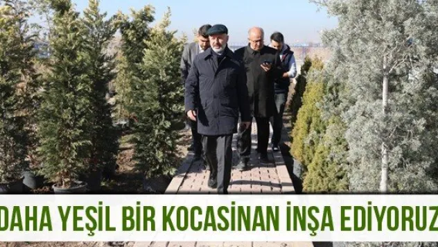 'Daha yeşil bir Kocasinan inşa ediyoruz'