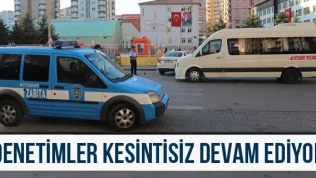 Denetimler kesintisiz devam ediyor